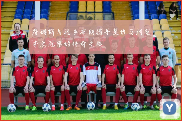 詹姆斯与迈克布朗携手复仇马刺重夺总冠军的传奇之路